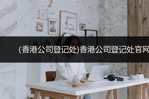 （香港公司登记处)香港公司登记处官网